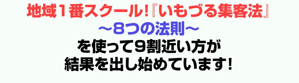 「地域1番！スクールいもづる集客法～8つの法則～」を使って9割近い方が結果を出し始めています！