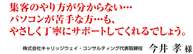 集客のやり方が分からない・・・パソコンが苦手な方・・・も、やさしく丁寧にサポートしてくれるでしょう。